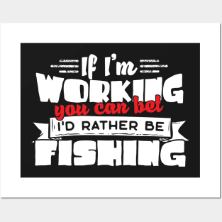 If I'm Working You Can Bet I'd Rather Be Fishing Posters and Art